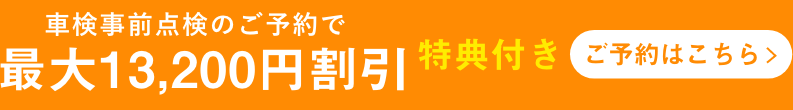車検事前点検のご予約で最大13.200円割引 特典付き ご予約はこちら